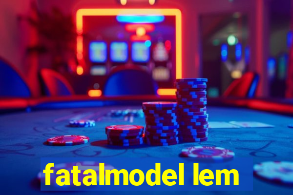 fatalmodel lem